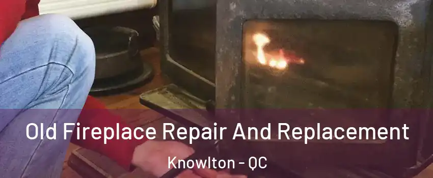  Old Fireplace Repair And Replacement Knowlton - QC