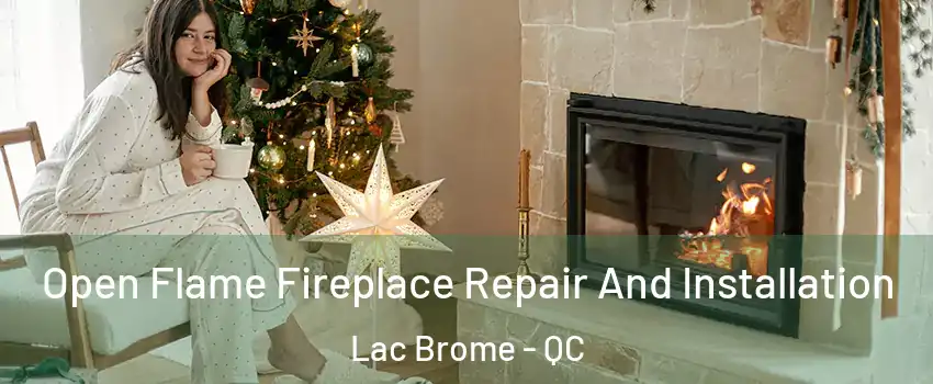  Open Flame Fireplace Repair And Installation Lac Brome - QC