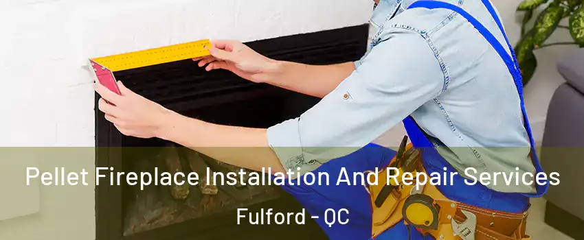  Pellet Fireplace Installation And Repair Services Fulford - QC