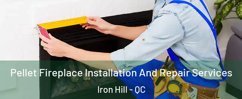  Pellet Fireplace Installation And Repair Services Iron Hill - QC
