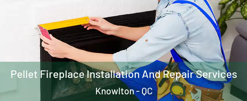  Pellet Fireplace Installation And Repair Services Knowlton - QC