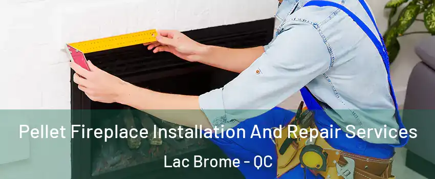  Pellet Fireplace Installation And Repair Services Lac Brome - QC