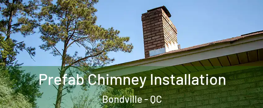  Prefab Chimney Installation Bondville - QC