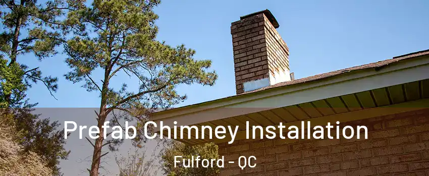  Prefab Chimney Installation Fulford - QC