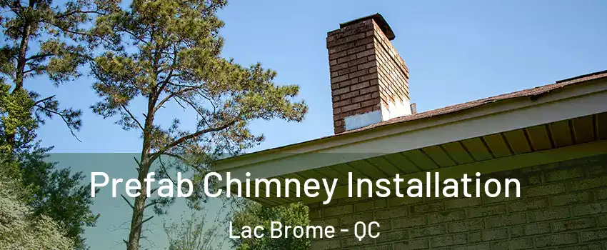  Prefab Chimney Installation Lac Brome - QC