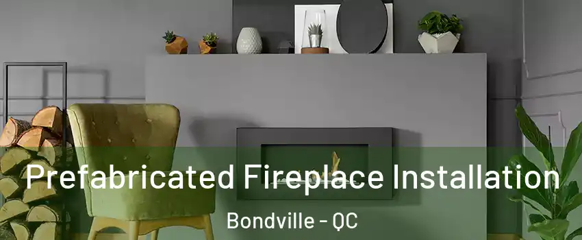  Prefabricated Fireplace Installation Bondville - QC