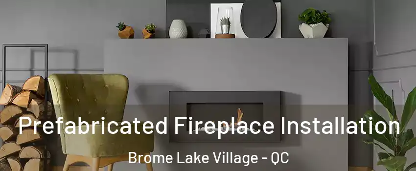  Prefabricated Fireplace Installation Brome Lake Village - QC