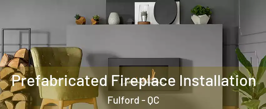  Prefabricated Fireplace Installation Fulford - QC