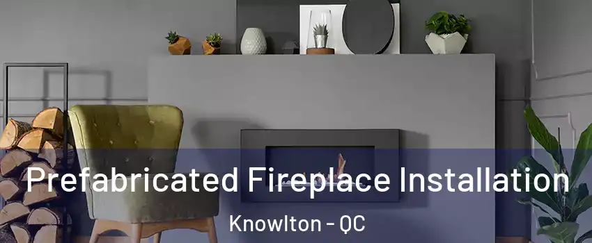  Prefabricated Fireplace Installation Knowlton - QC
