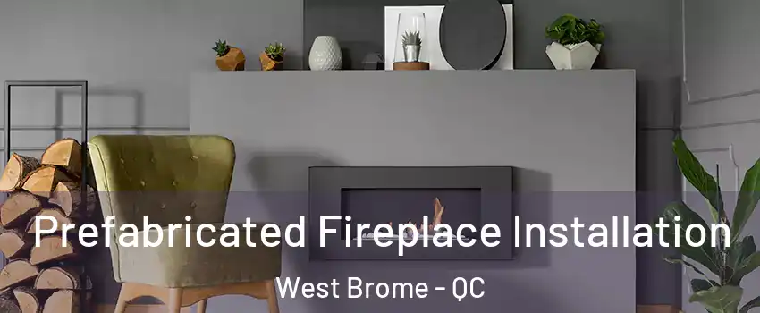  Prefabricated Fireplace Installation West Brome - QC