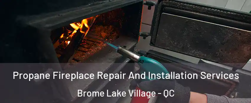  Propane Fireplace Repair And Installation Services Brome Lake Village - QC