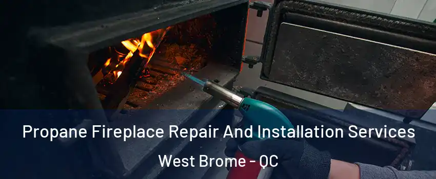  Propane Fireplace Repair And Installation Services West Brome - QC