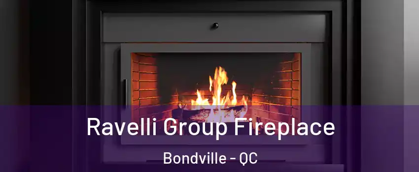  Ravelli Group Fireplace Bondville - QC