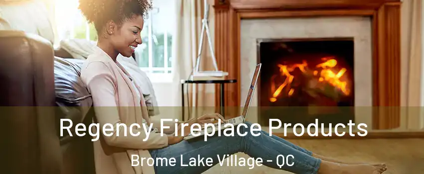  Regency Fireplace Products Brome Lake Village - QC