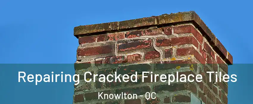  Repairing Cracked Fireplace Tiles Knowlton - QC