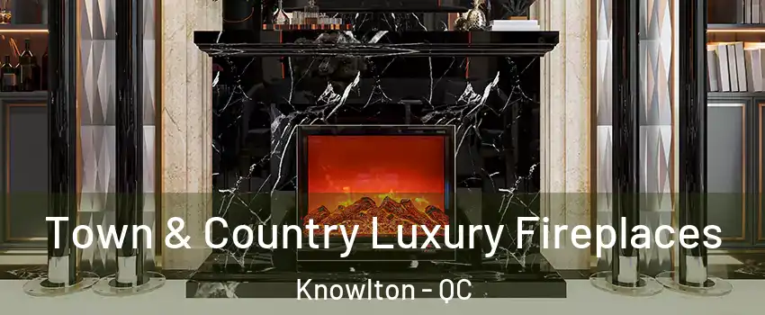  Town & Country Luxury Fireplaces Knowlton - QC