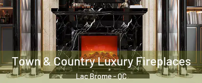  Town & Country Luxury Fireplaces Lac Brome - QC