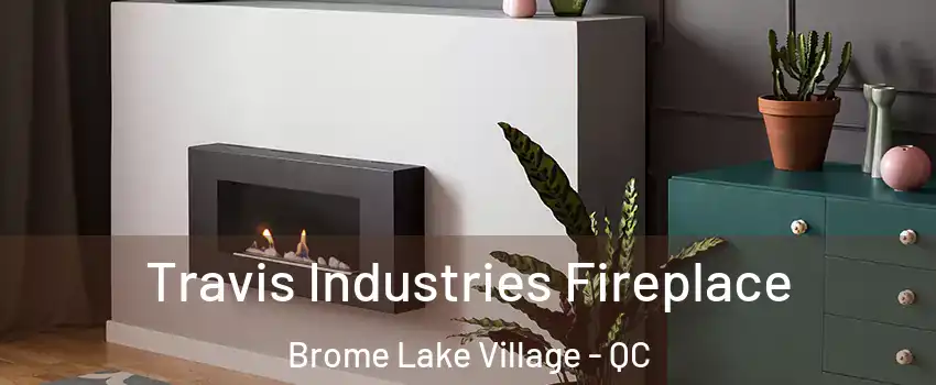  Travis Industries Fireplace Brome Lake Village - QC