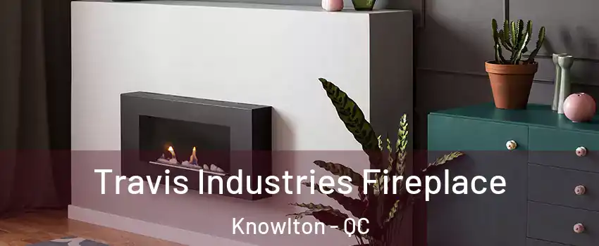  Travis Industries Fireplace Knowlton - QC