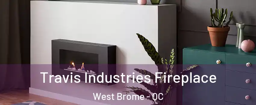  Travis Industries Fireplace West Brome - QC