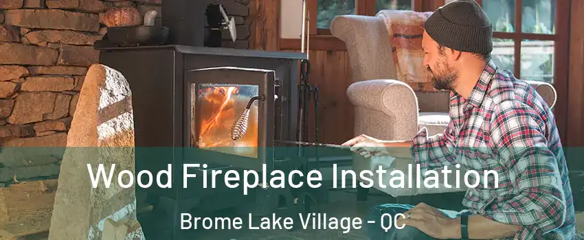  Wood Fireplace Installation Brome Lake Village - QC