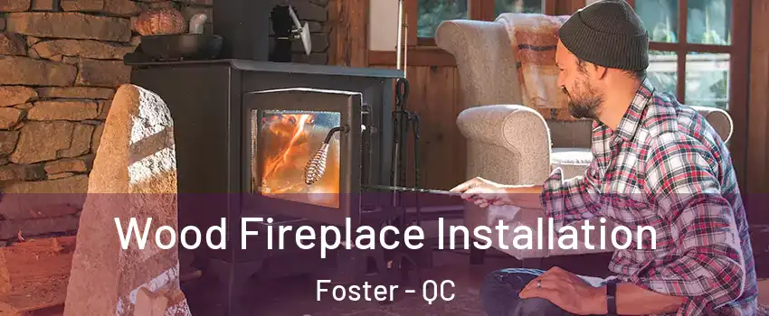  Wood Fireplace Installation Foster - QC