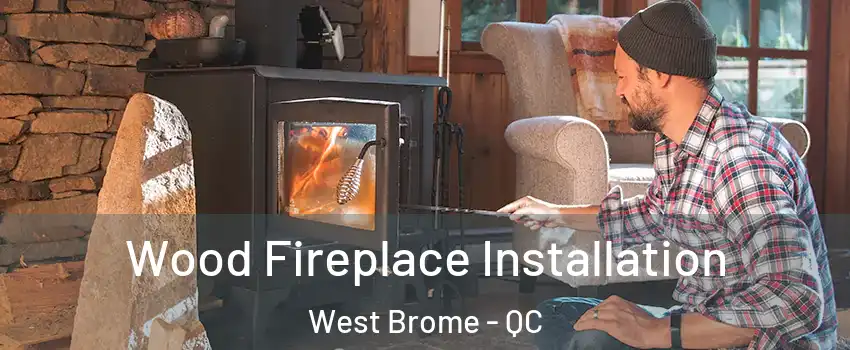  Wood Fireplace Installation West Brome - QC