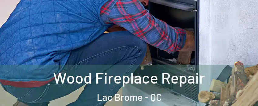  Wood Fireplace Repair Lac Brome - QC