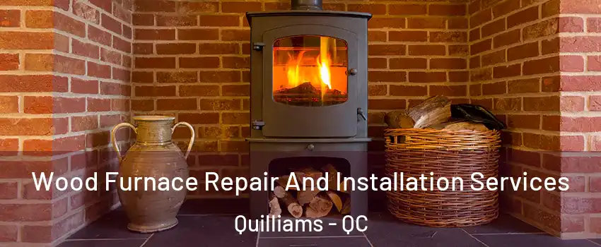  Wood Furnace Repair And Installation Services Quilliams - QC