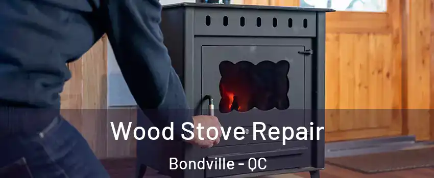  Wood Stove Repair Bondville - QC