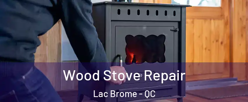  Wood Stove Repair Lac Brome - QC